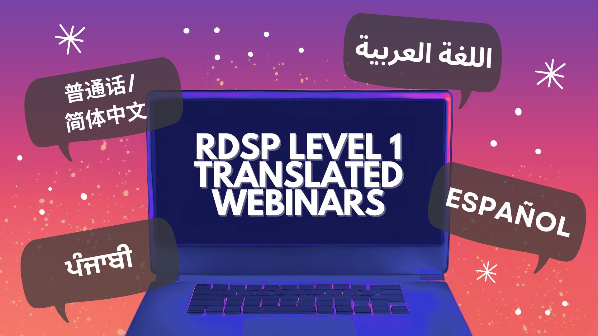 A laptop displays the title, RDSP Level 1 Translated Webinars. The text Arabic, Mandarin/Simplified Chinese, Spanish and Punjabi is translated into their respective languages inside of separate speech bubbles.