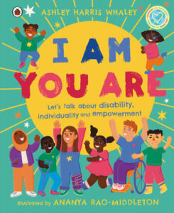 Image of the book, I Am, You Are: Let's Talk About Disability, Individuality and Empowerment by Ashley Harris Whaley.